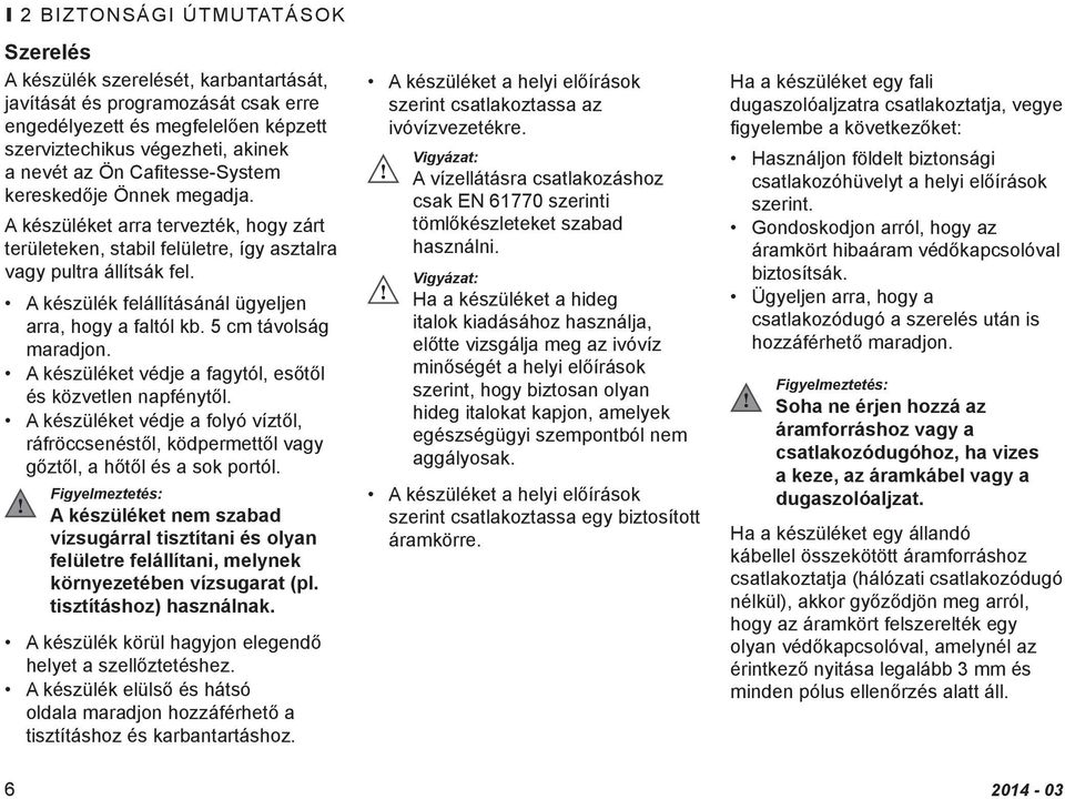 A készülék felállításánál ügyeljen arra, hogy a faltól kb. 5 cm távolság maradjon. A készüléket védje a fagytól, esőtől és közvetlen napfénytől.