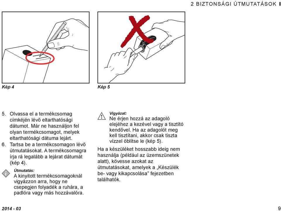 A kinyitott termékcsomagoknál vigyázzon arra, hogy ne csepegjen folyadék a ruhára, a padlóra vagy más hozzávalóra.