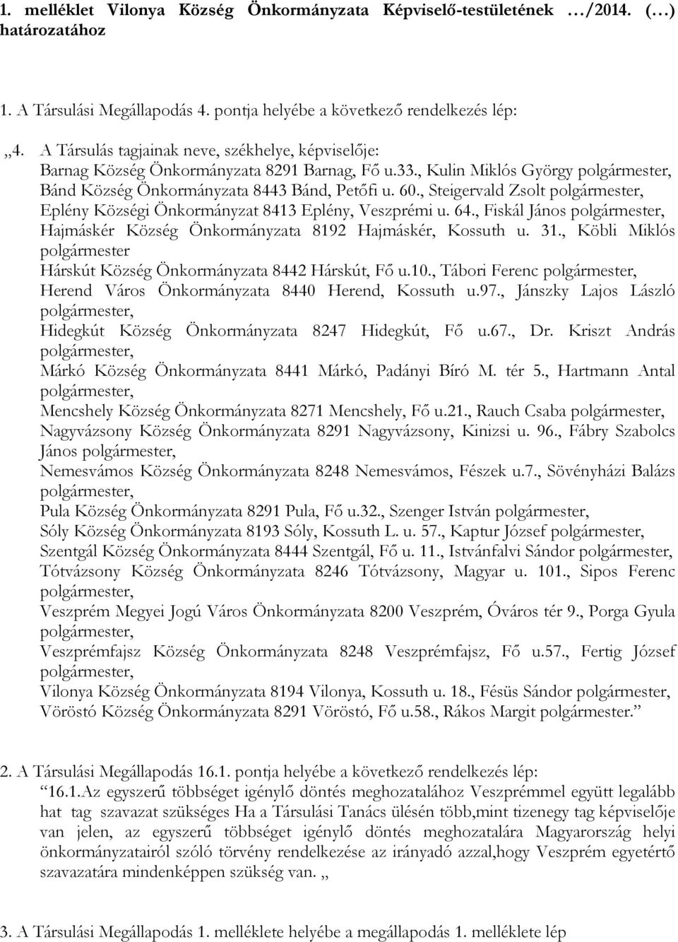 , Steigervald Zsolt Eplény Községi Önkormányzat 8413 Eplény, Veszprémi u. 64., Fiskál János Hajmáskér Község Önkormányzata 8192 Hajmáskér, Kossuth u. 31.