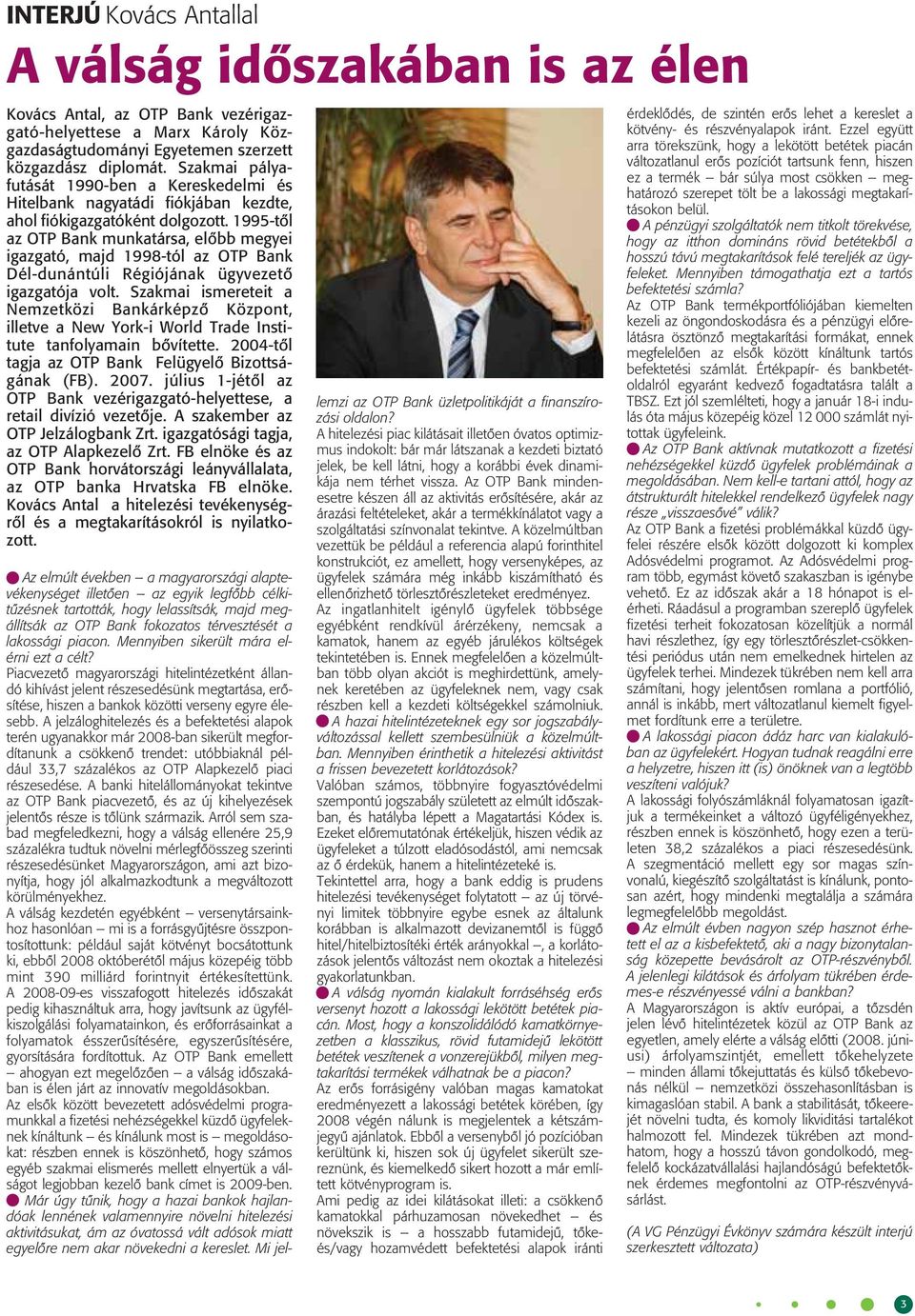 1995-tôl az OTP Bank munkatársa, elôbb megyei igazgató, majd 1998-tól az OTP Bank Dél-dunántúli Régiójának ügyvezetô igazgatója volt.