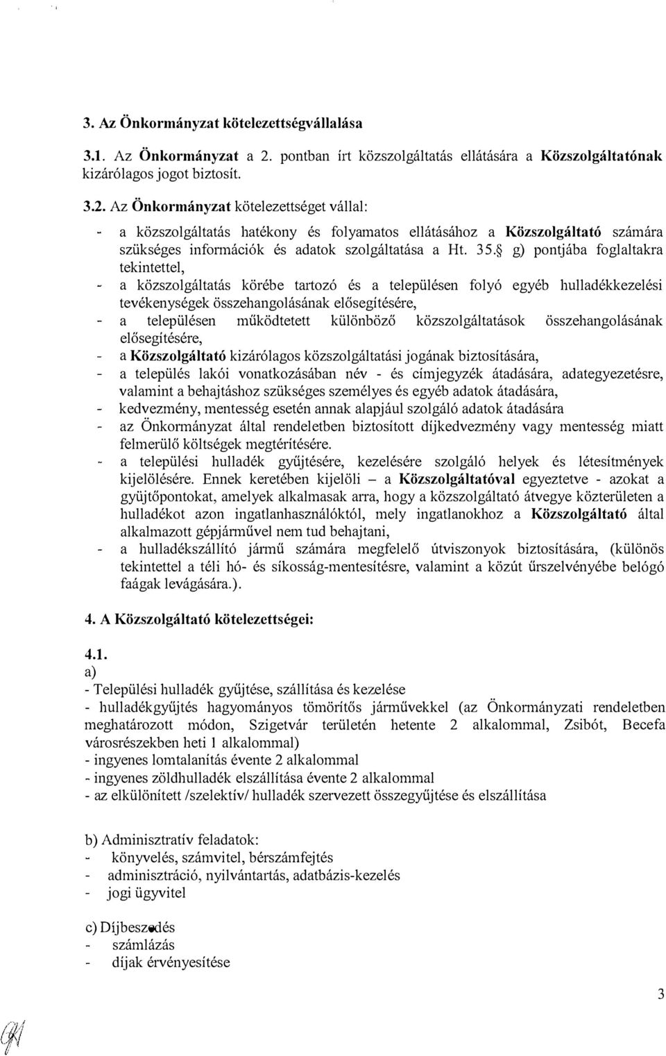 Az Önkormányzat kötelezettséget vállal: a közszolgáltatás hatékony és folyamatos ellátásához a Közszolgáltató számára szükséges információk és adatok szolgáltatása a Ht. 35.