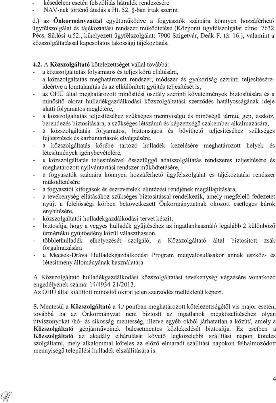 , kihelyezett ügyfélszolgálat: 7900 Szigetvár, Deák F. tér 16.), valamint a közszolgáltatással kapcsolatos lakossági tájékoztatás. 4.2.