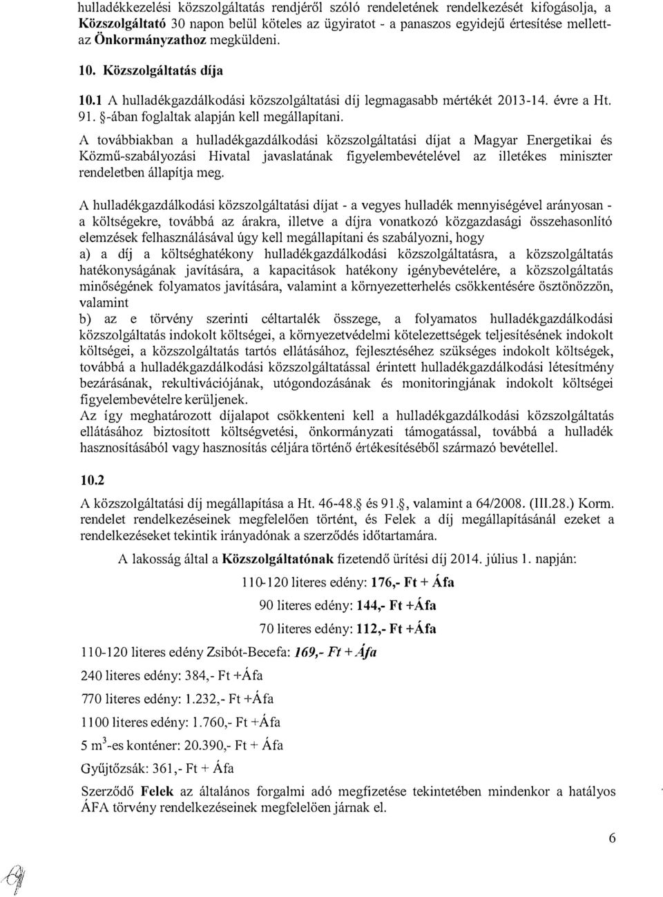 A továbbiakban a hulladékgazdálkodási közszolgáltatási díjat a Magyar Energetikai és Közmű-szabályozási Hivatal javaslatának figyelembevételével az illetékes miniszter rendeletben állapítja meg.