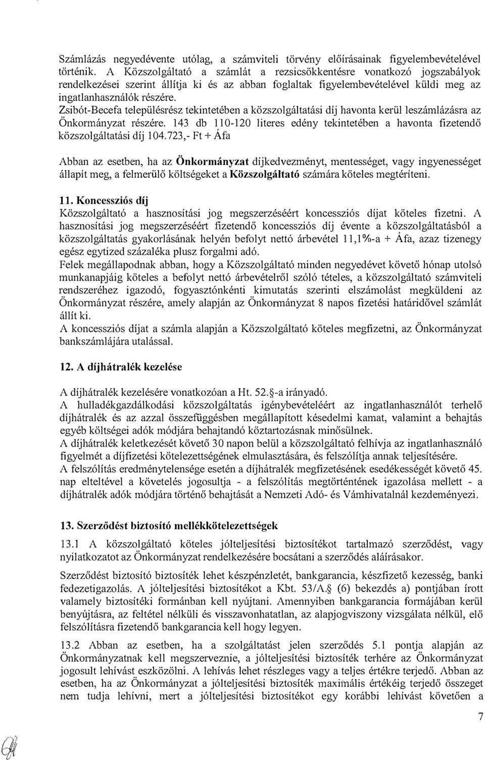 Zsibót-Becefa településrész tekintetében a közszolgáltatási díj havonta kerül leszámlázásra az Önko1111ányzat részére.