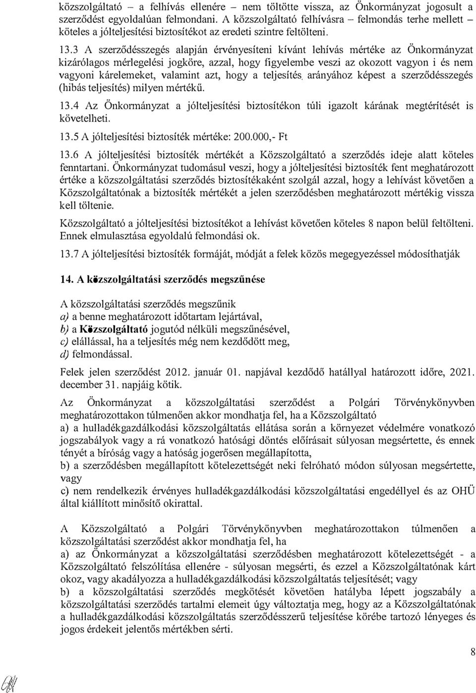 3 A szerződésszegés alapján érvényesíteni kívánt lehívás mértéke az Önkonnányzat kizárólagos mérlegelési jogköre, azzal, hogy figyelembe veszi az okozott vagyon i és nem vagyoni kárelemeket, valamint