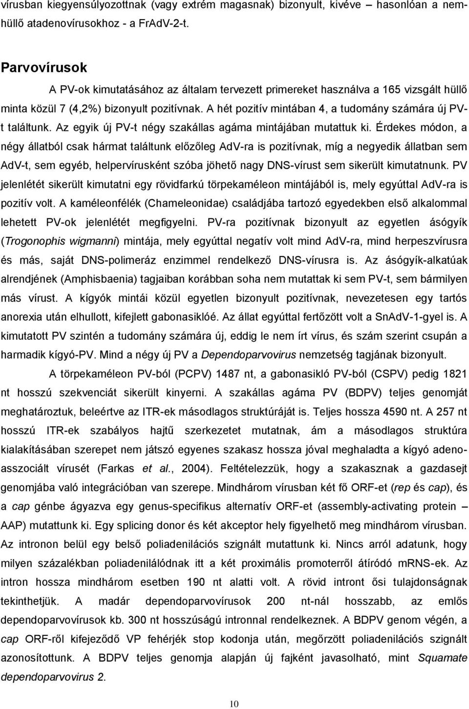 A hét pozitív mintában 4, a tudomány számára új PVt találtunk. Az egyik új PV-t négy szakállas agáma mintájában mutattuk ki.