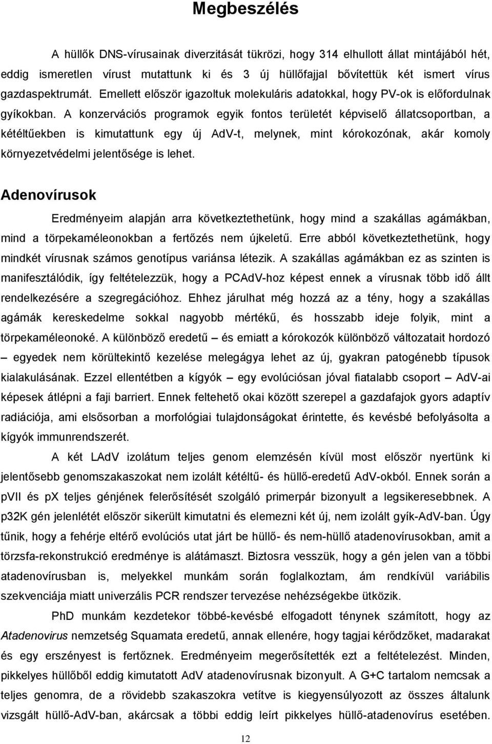 A konzervációs programok egyik fontos területét képviselő állatcsoportban, a kétéltűekben is kimutattunk egy új AdV-t, melynek, mint kórokozónak, akár komoly környezetvédelmi jelentősége is lehet.