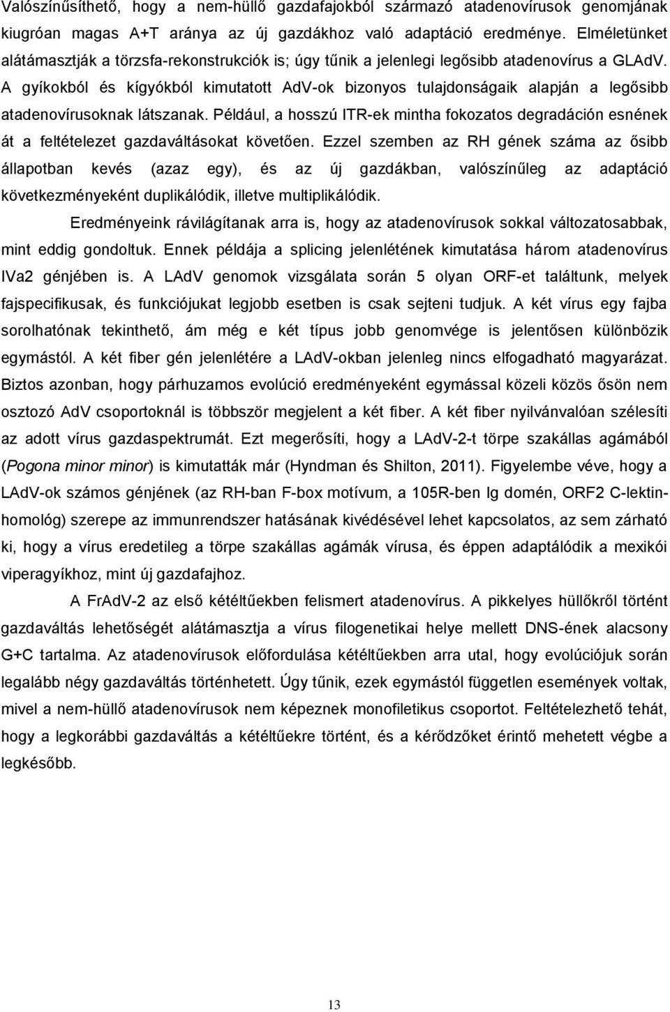A gyíkokból és kígyókból kimutatott AdV-ok bizonyos tulajdonságaik alapján a legősibb atadenovírusoknak látszanak.