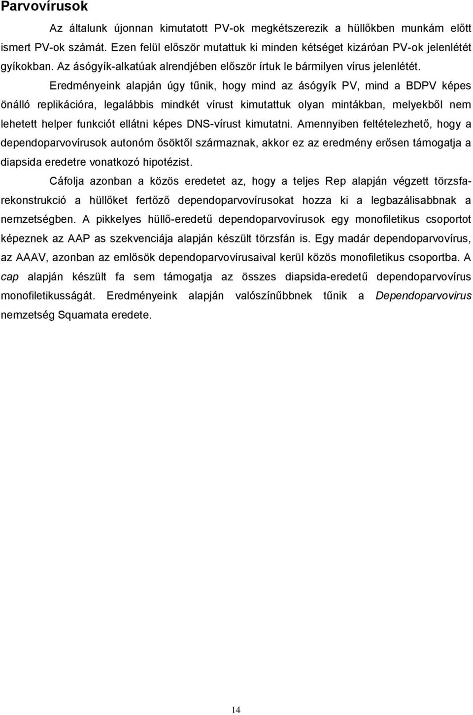 Eredményeink alapján úgy tűnik, hogy mind az ásógyík PV, mind a BDPV képes önálló replikációra, legalábbis mindkét vírust kimutattuk olyan mintákban, melyekből nem lehetett helper funkciót ellátni