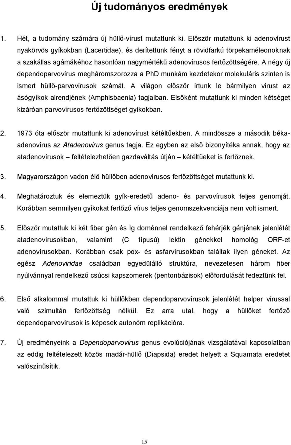 A négy új dependoparvovírus megháromszorozza a PhD munkám kezdetekor molekuláris szinten is ismert hüllő-parvovírusok számát.