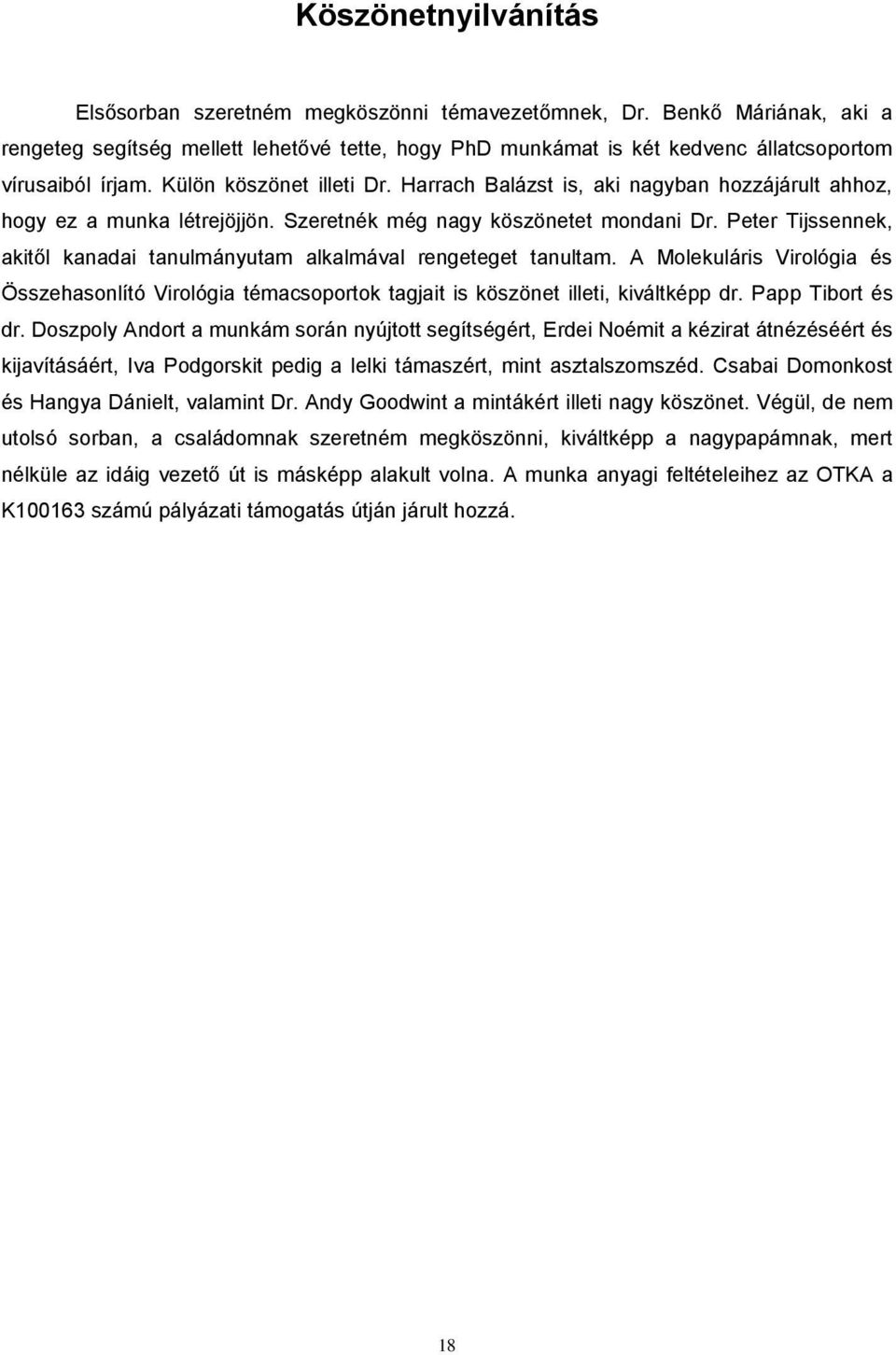 Harrach Balázst is, aki nagyban hozzájárult ahhoz, hogy ez a munka létrejöjjön. Szeretnék még nagy köszönetet mondani Dr. Peter Tijssennek, akitől kanadai tanulmányutam alkalmával rengeteget tanultam.