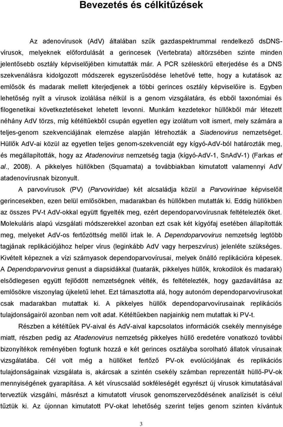 A PCR széleskörű elterjedése és a DNS szekvenálásra kidolgozott módszerek egyszerűsödése lehetővé tette, hogy a kutatások az emlősök és madarak mellett kiterjedjenek a többi gerinces osztály