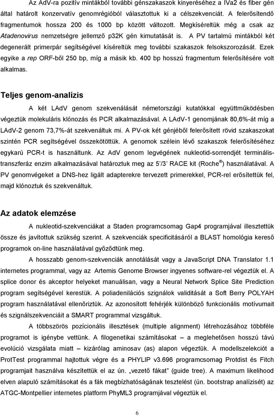 A PV tartalmú mintákból két degenerált primerpár segítségével kíséreltük meg további szakaszok felsokszorozását. Ezek egyike a rep ORF-ből 250 bp, míg a másik kb.