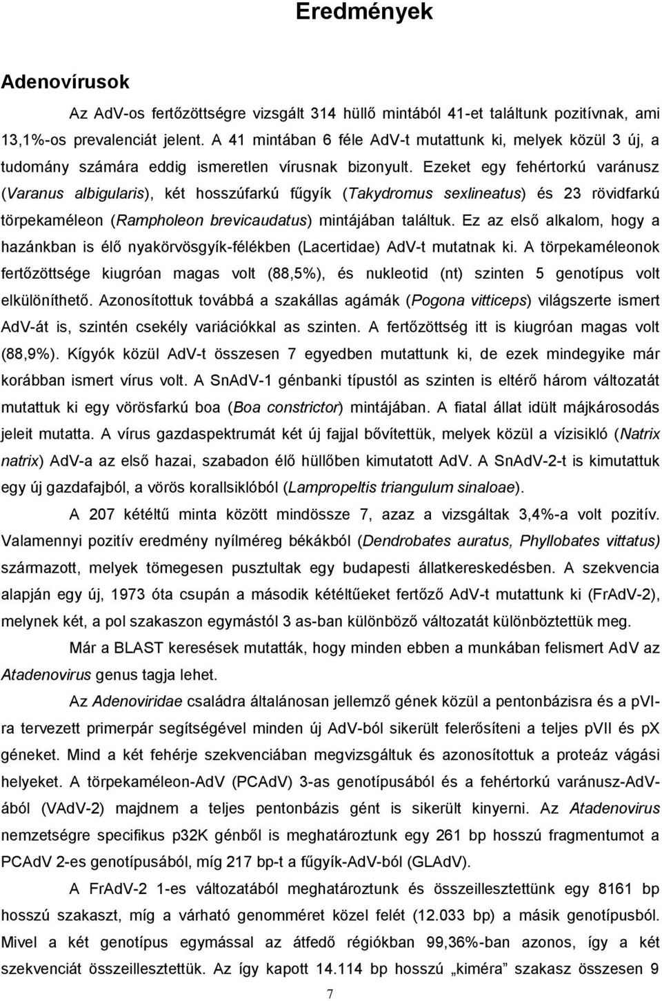 Ezeket egy fehértorkú varánusz (Varanus albigularis), két hosszúfarkú fűgyík (Takydromus sexlineatus) és 23 rövidfarkú törpekaméleon (Rampholeon brevicaudatus) mintájában találtuk.