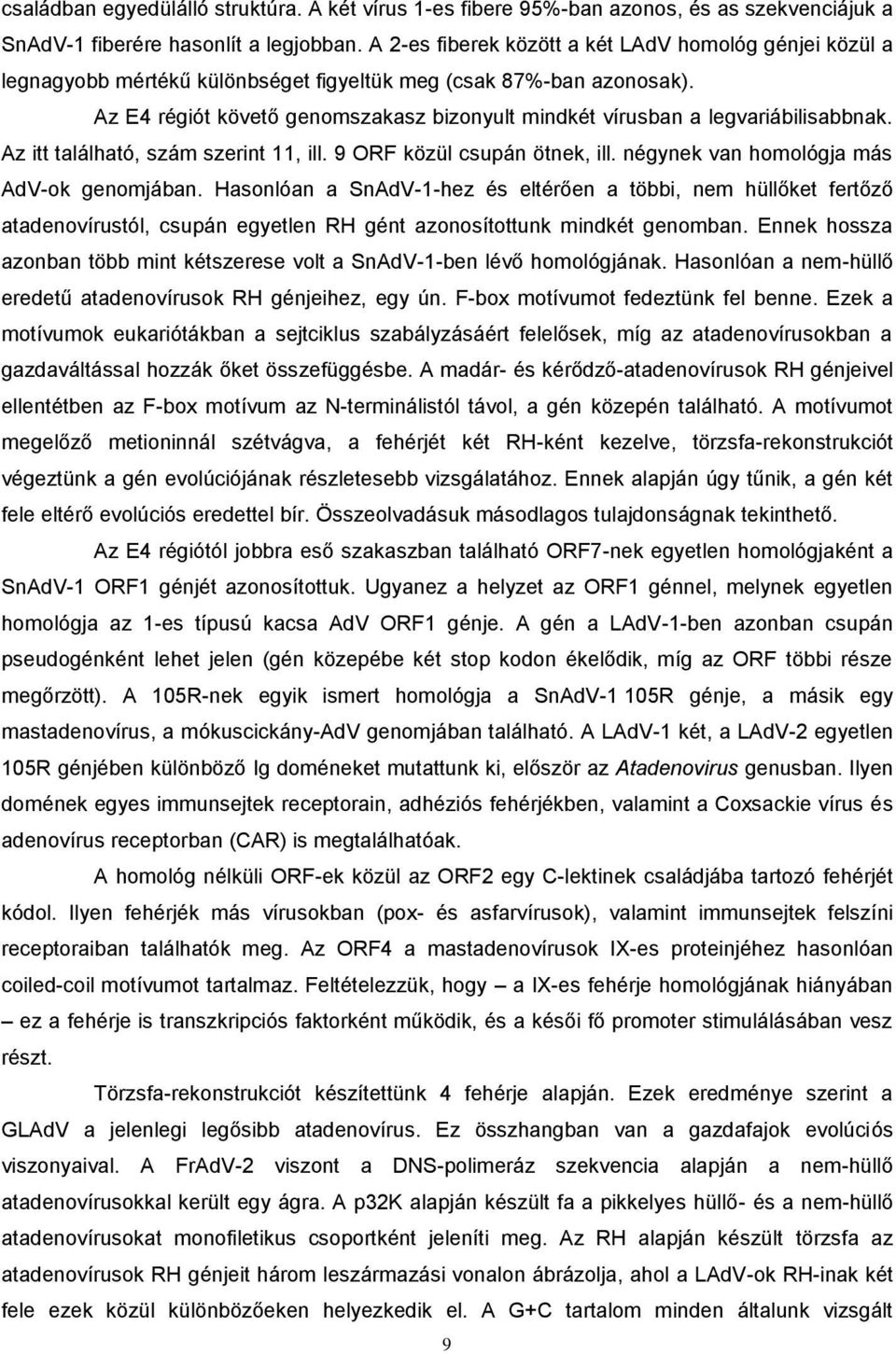 Az E4 régiót követő genomszakasz bizonyult mindkét vírusban a legvariábilisabbnak. Az itt található, szám szerint 11, ill. 9 ORF közül csupán ötnek, ill. négynek van homológja más AdV-ok genomjában.