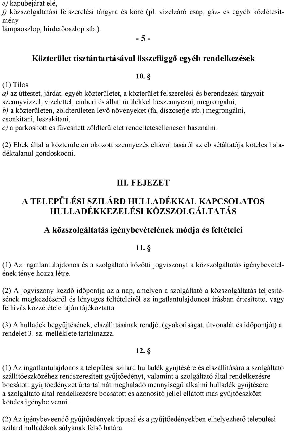 közterületen, zöldterületen lévő növényeket (fa, díszcserje stb.) megrongálni, csonkítani, leszakítani, c) a parkosított és füvesített zöldterületet rendeltetésellenesen használni.