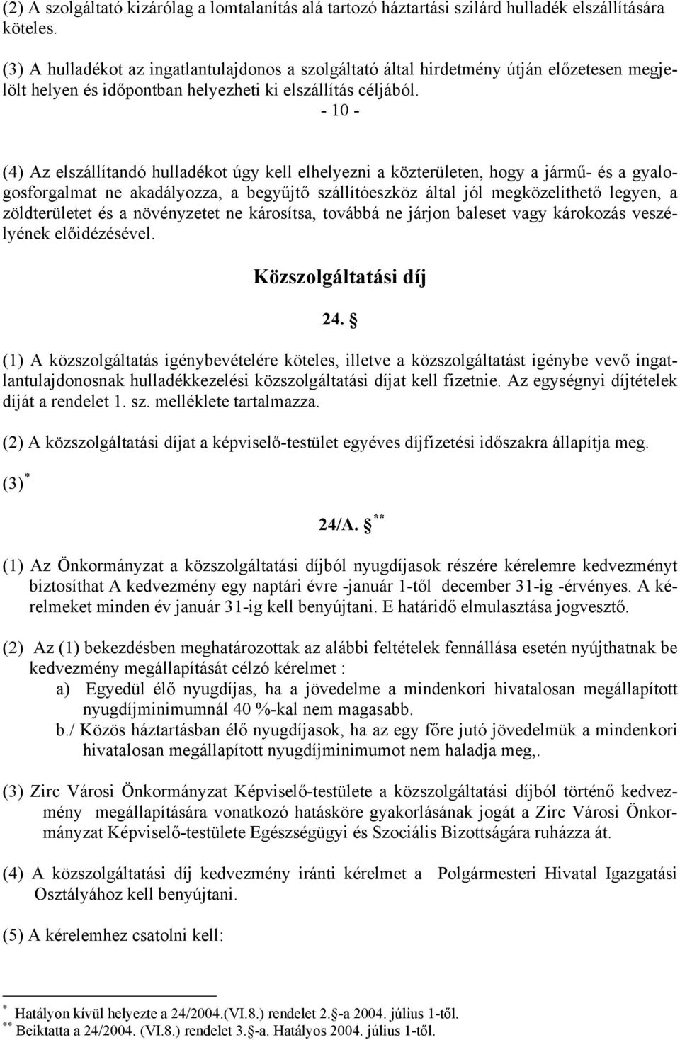 - 10 - (4) Az elszállítandó hulladékot úgy kell elhelyezni a közterületen, hogy a jármű- és a gyalogosforgalmat ne akadályozza, a begyűjtő szállítóeszköz által jól megközelíthető legyen, a