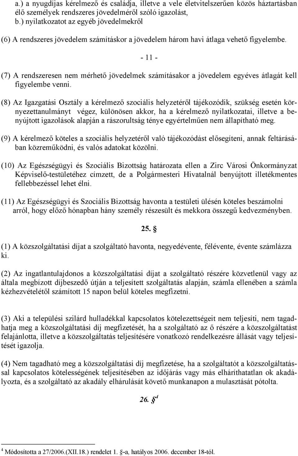 - 11 - (7) A rendszeresen nem mérhető jövedelmek számításakor a jövedelem egyéves átlagát kell figyelembe venni.