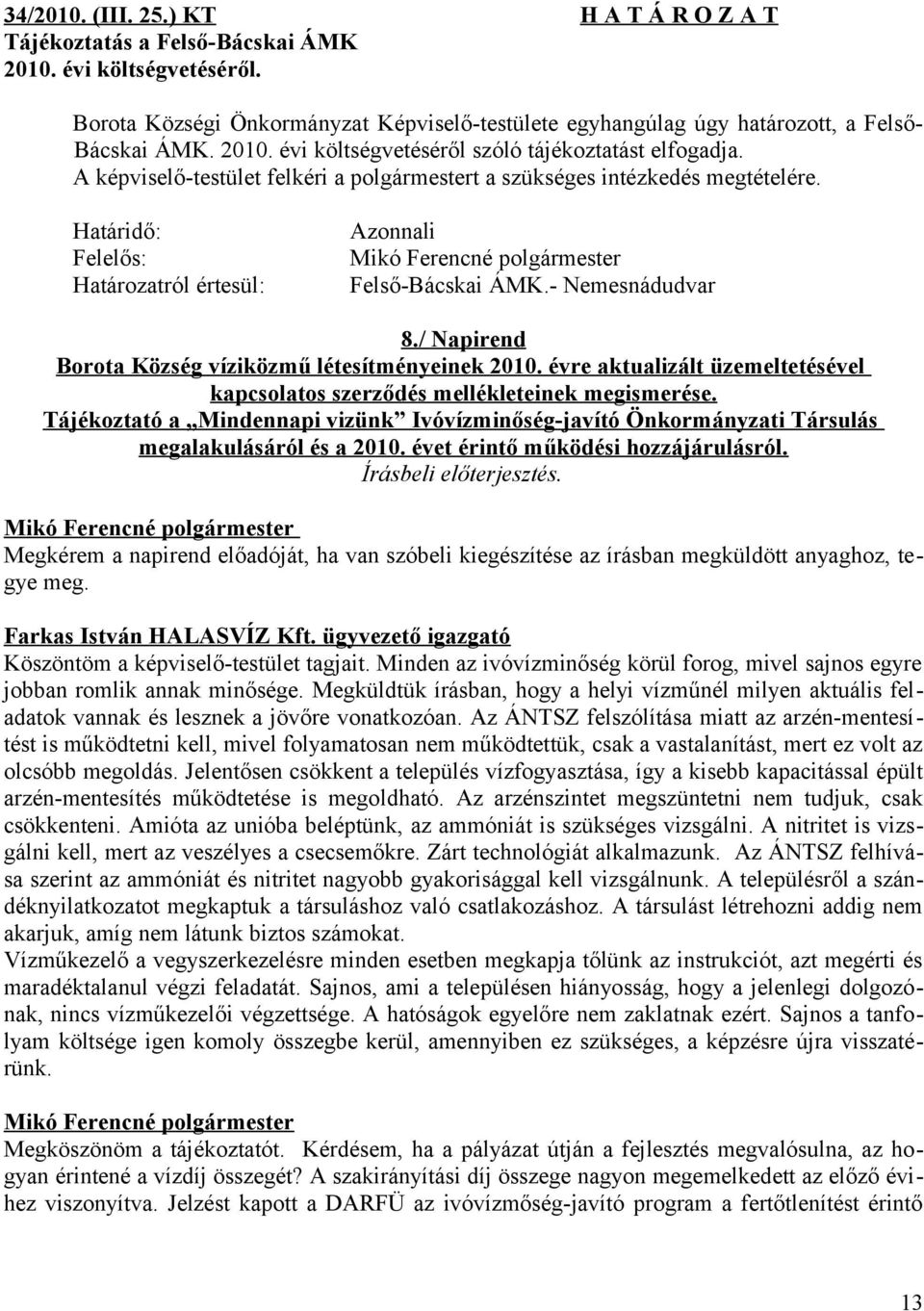 Határidő: Felelős: Határozatról értesül: Azonnali Felső-Bácskai ÁMK.- Nemesnádudvar 8./ Napirend Borota Község víziközmű létesítményeinek 2010.