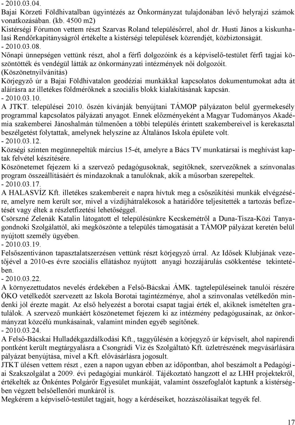 03.08. Nőnapi ünnepségen vettünk részt, ahol a férfi dolgozóink és a képviselő-testület férfi tagjai köszöntötték és vendégül látták az önkormányzati intézmények női dolgozóit.