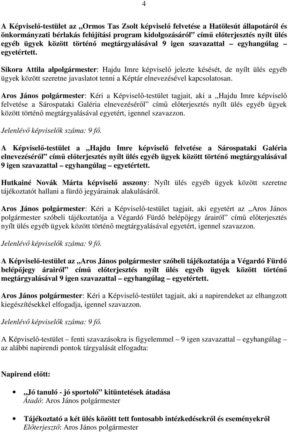 Sikora Attila alpolgármester: Hajdu Imre képviselő jelezte késését, de nyílt ülés egyéb ügyek között szeretne javaslatot tenni a Képtár elnevezésével kapcsolatosan.