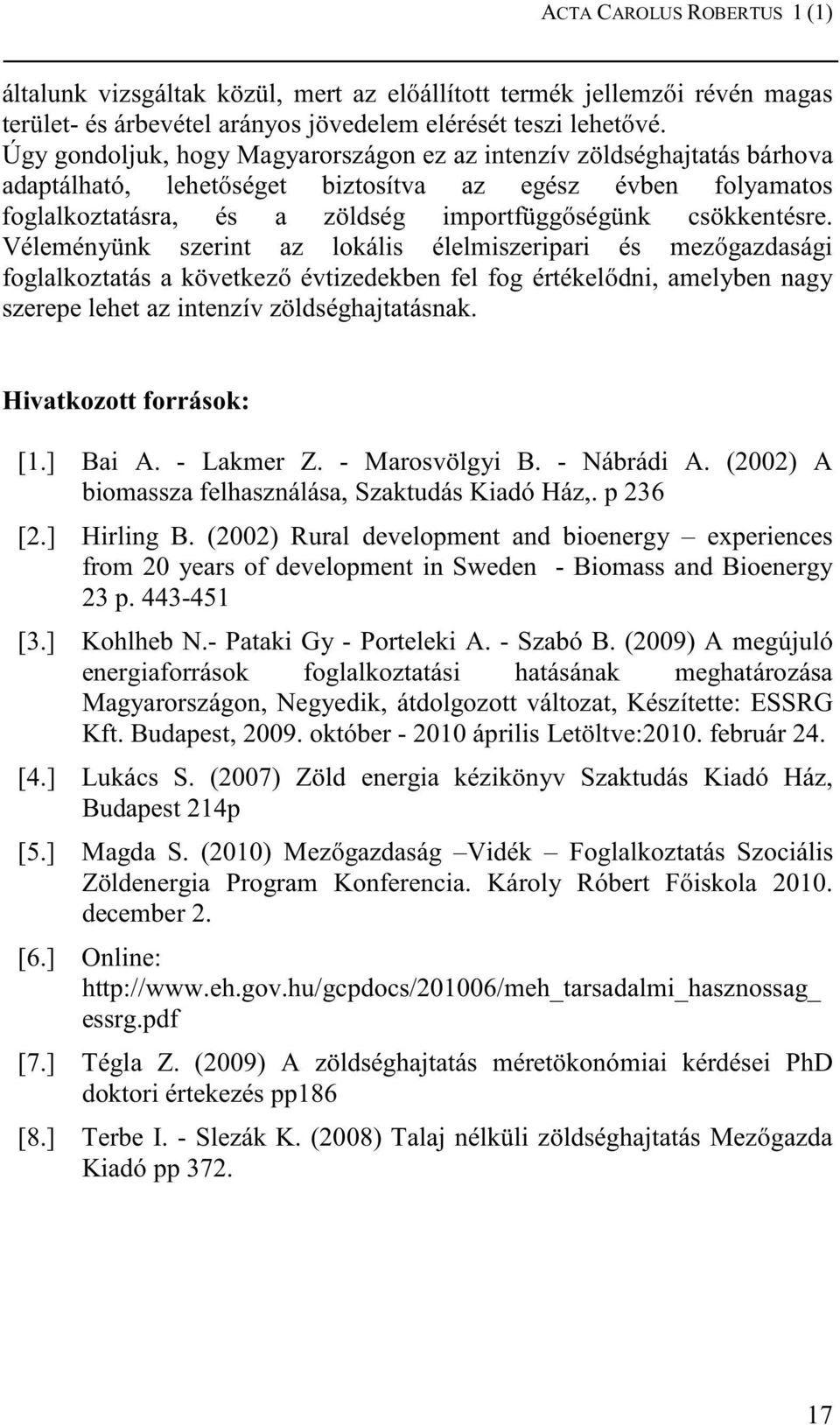 Véleményünk szerint az lokális élelmiszeripari és mezıgazdasági foglalkoztatás a következı évtizedekben fel fog értékelıdni, amelyben nagy szerepe lehet az intenzív zöldséghajtatásnak.