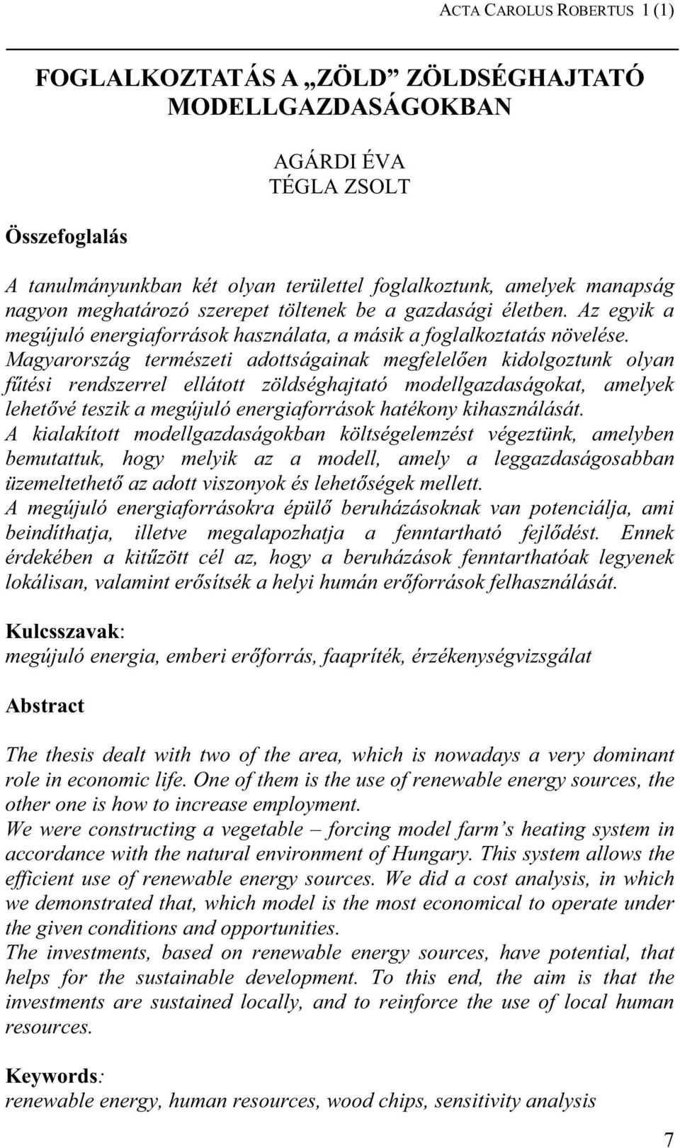 Magyarország természeti adottságainak megfelelıen kidolgoztunk olyan főtési rendszerrel ellátott zöldséghajtató modellgazdaságokat, amelyek lehetıvé teszik a megújuló energiaforrások hatékony