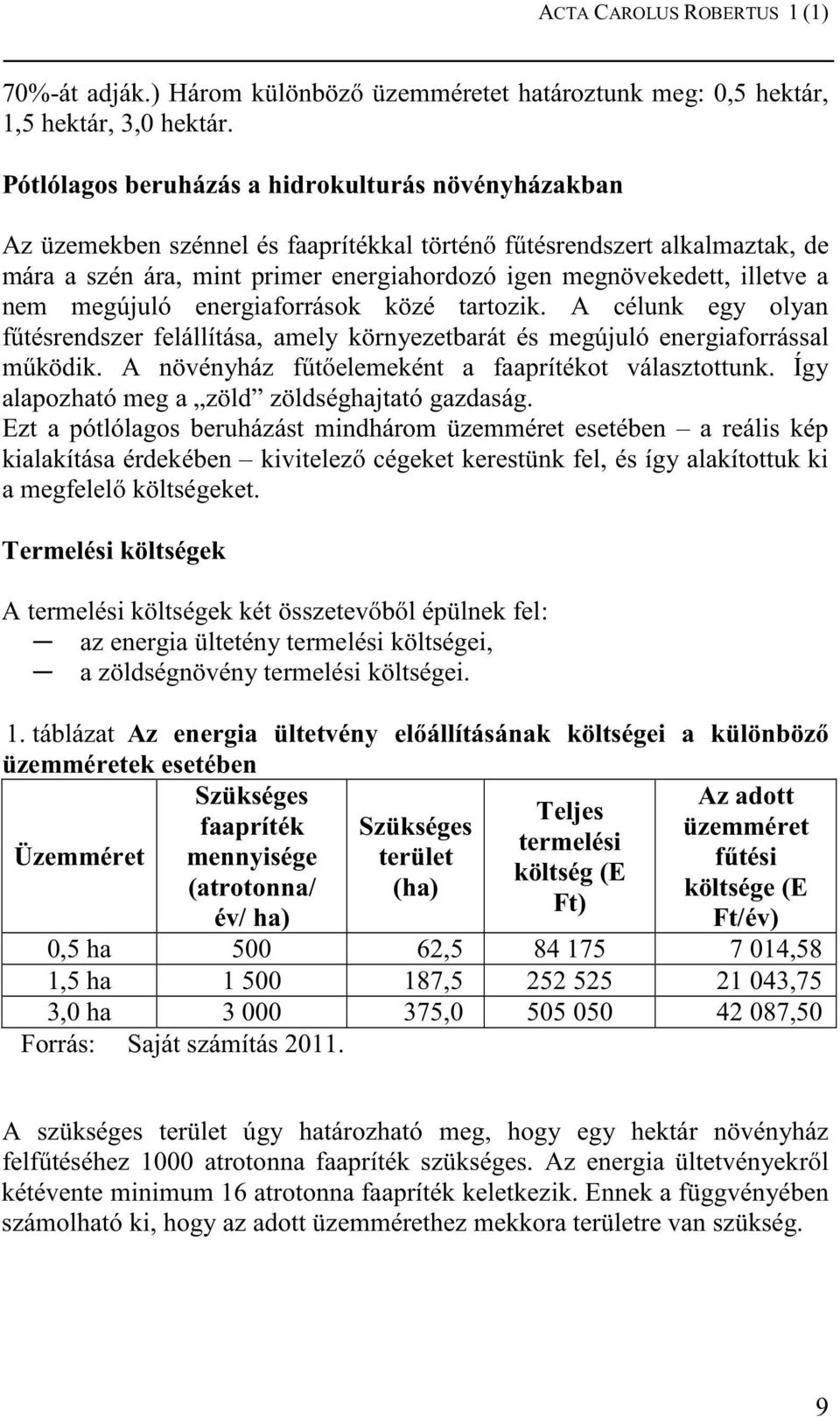 a nem megújuló energiaforrások közé tartozik. A célunk egy olyan főtésrendszer felállítása, amely környezetbarát és megújuló energiaforrással mőködik.