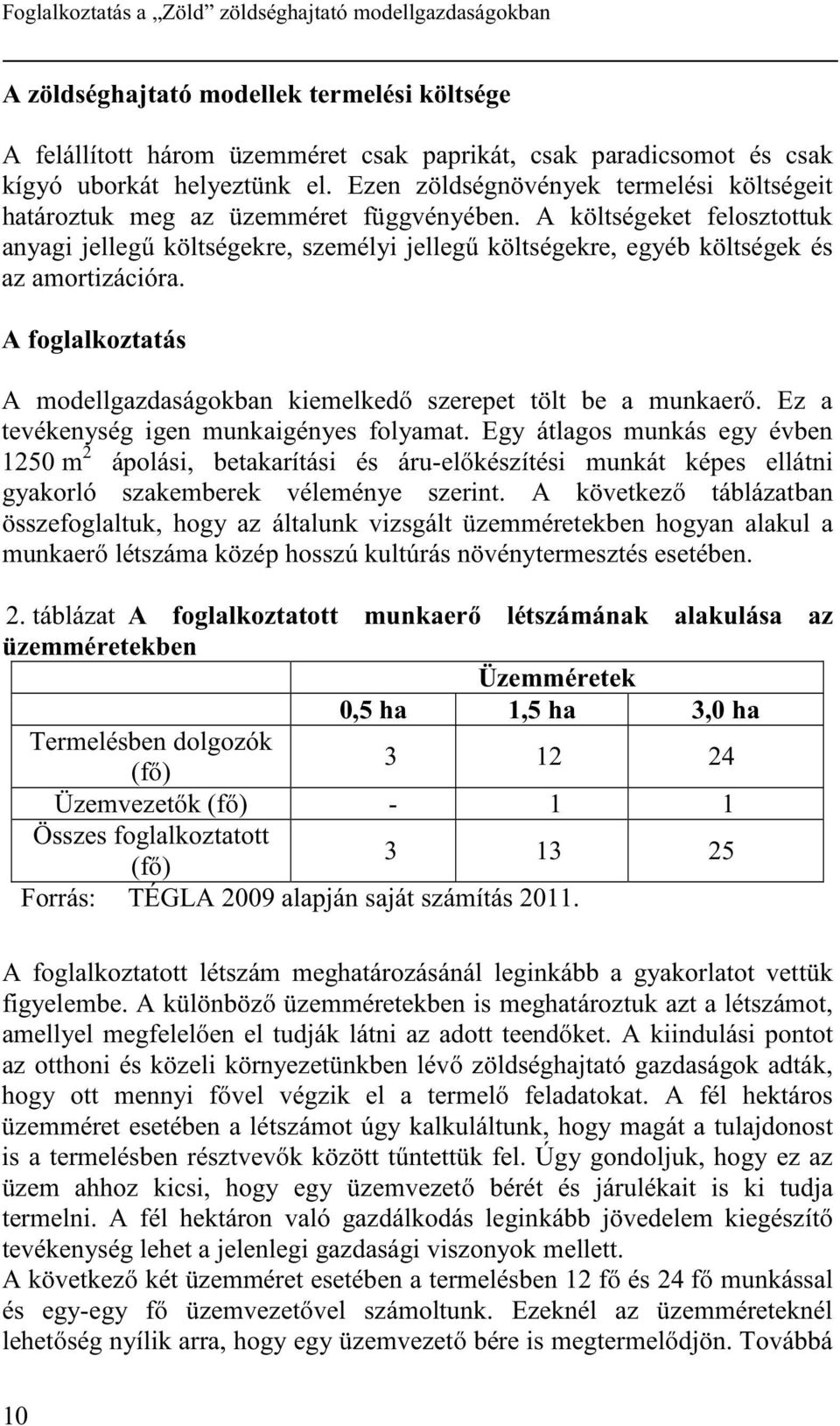 A költségeket felosztottuk anyagi jellegő költségekre, személyi jellegő költségekre, egyéb költségek és az amortizációra. A foglalkoztatás A modellgazdaságokban kiemelkedı szerepet tölt be a munkaerı.