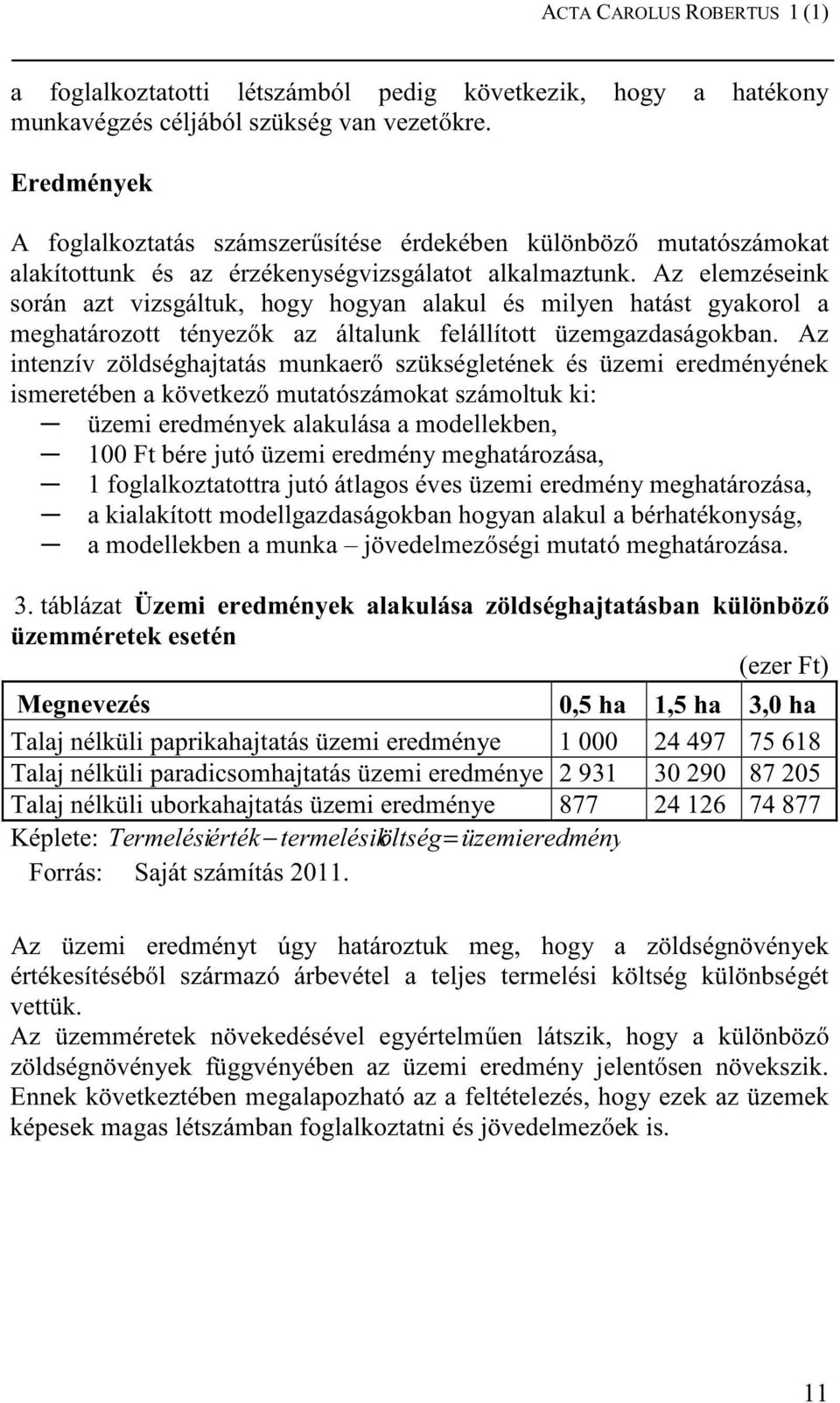 Az elemzéseink során azt vizsgáltuk, hogy hogyan alakul és milyen hatást gyakorol a meghatározott tényezık az általunk felállított üzemgazdaságokban.