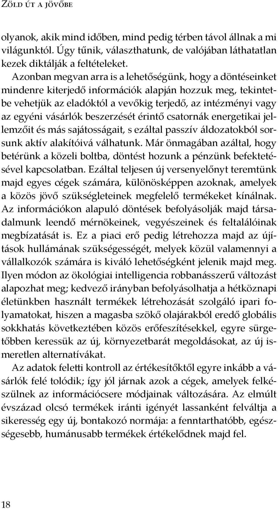 beszerzését érintő csatornák energetikai jellemzőit és más sajátosságait, s ezáltal passzív áldozatokból sorsunk aktív alakítóivá válhatunk.