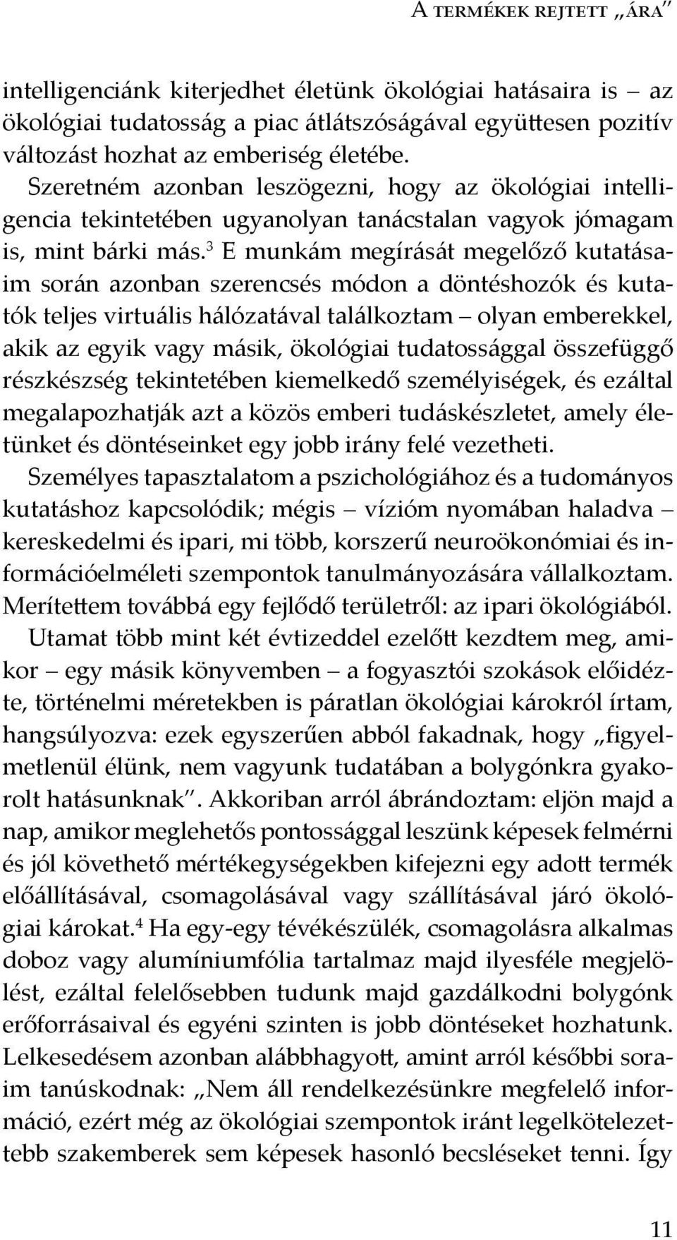 3 E munkám megírását megelőző kutatásaim során azonban szerencsés módon a döntéshozók és kutatók teljes virtuális hálózatával találkoztam olyan emberekkel, akik az egyik vagy másik, ökológiai