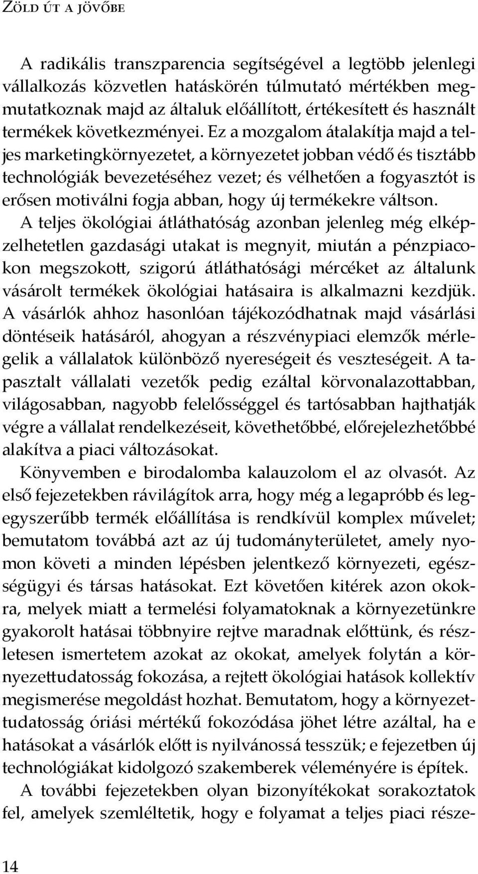 Ez a mozgalom átalakítja majd a teljes marketingkörnyezetet, a környezetet jobban védő és tisztább technológiák bevezetéséhez vezet; és vélhetően a fogyasztót is erősen motiválni fogja abban, hogy új