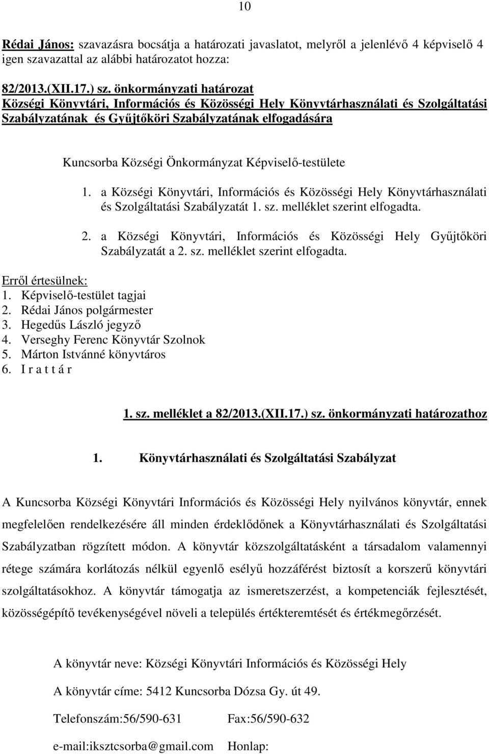 Képviselı-testülete 1. a Községi Könyvtári, Információs és Közösségi Hely Könyvtárhasználati és Szolgáltatási Szabályzatát 1. sz. melléklet szerint elfogadta. 2.