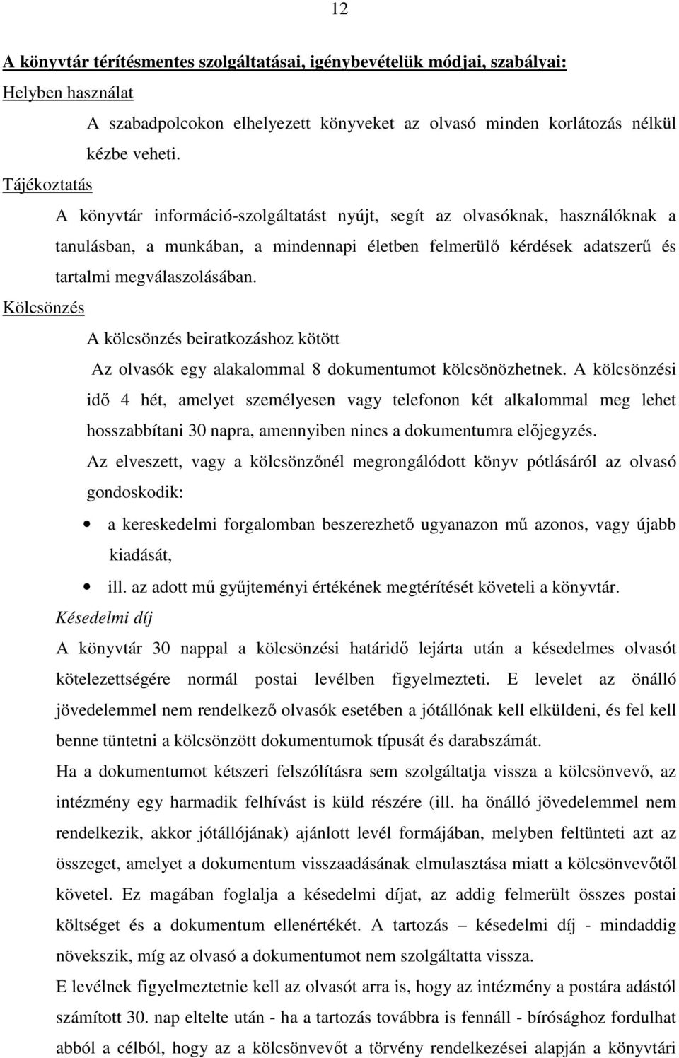 Kölcsönzés A kölcsönzés beiratkozáshoz kötött Az olvasók egy alakalommal 8 dokumentumot kölcsönözhetnek.