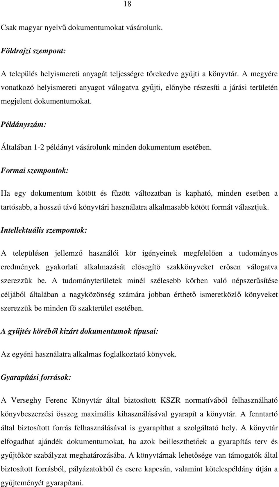 Formai szempontok: Ha egy dokumentum kötött és főzött változatban is kapható, minden esetben a tartósabb, a hosszú távú könyvtári használatra alkalmasabb kötött formát választjuk.