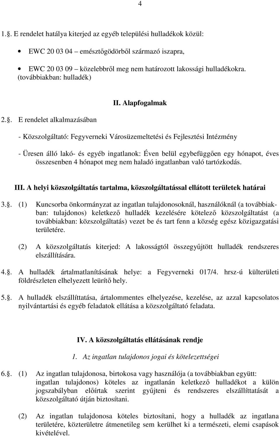 Alapfogalmak - Közszolgáltató: Fegyverneki Városüzemeltetési és Fejlesztési Intézmény - Üresen álló lakó- és egyéb ingatlanok: Éven belül egybefüggıen egy hónapot, éves összesenben 4 hónapot meg nem