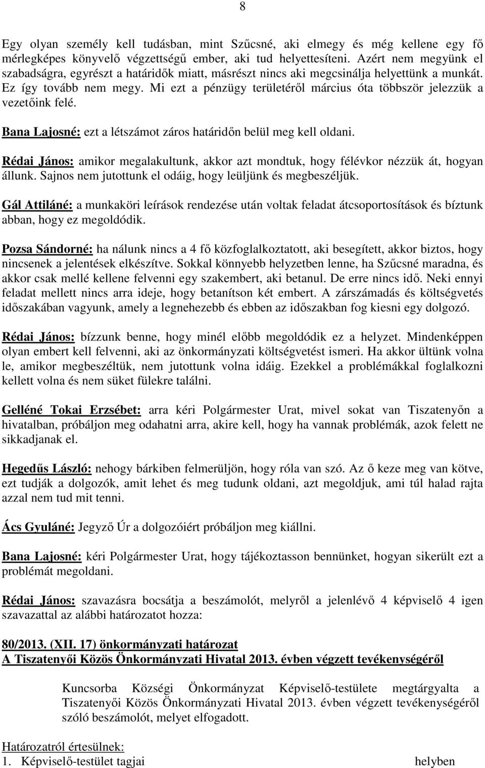 Mi ezt a pénzügy területérıl március óta többször jelezzük a vezetıink felé. Bana Lajosné: ezt a létszámot záros határidın belül meg kell oldani.