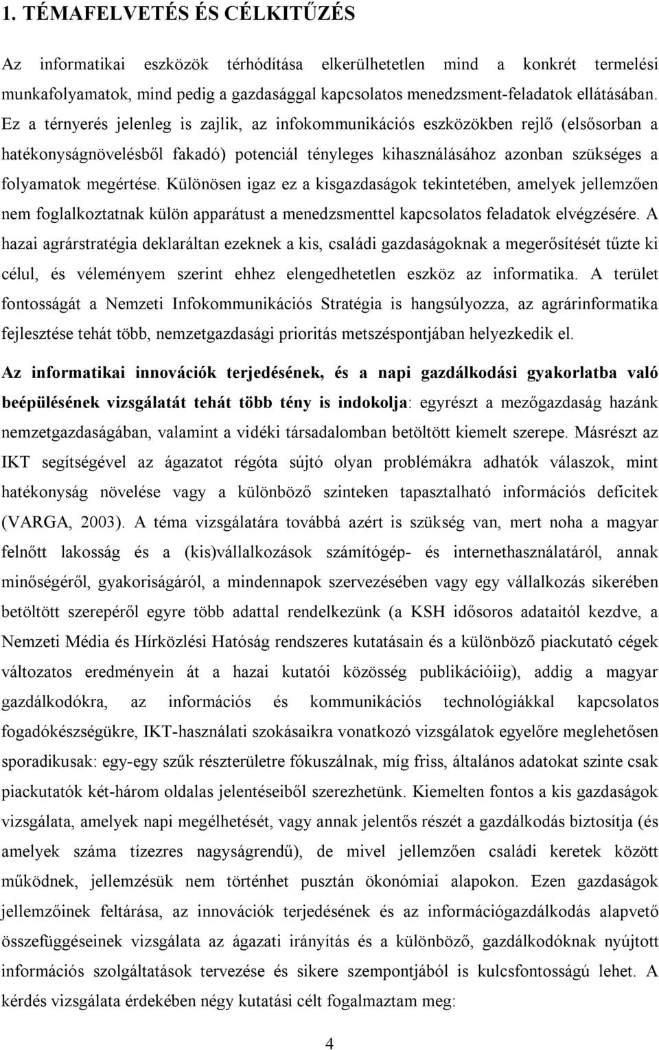 Különösen igaz ez a kisgazdaságok tekintetében, amelyek jellemzően nem foglalkoztatnak külön apparátust a menedzsmenttel kapcsolatos feladatok elvégzésére.