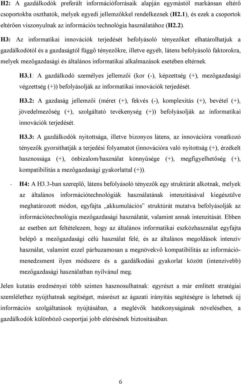 H3: Az informatikai innovációk terjedését befolyásoló tényezőket elhatárolhatjuk a gazdálkodótól és a gazdaságtól függő tényezőkre, illetve egyéb, látens befolyásoló faktorokra, melyek mezőgazdasági