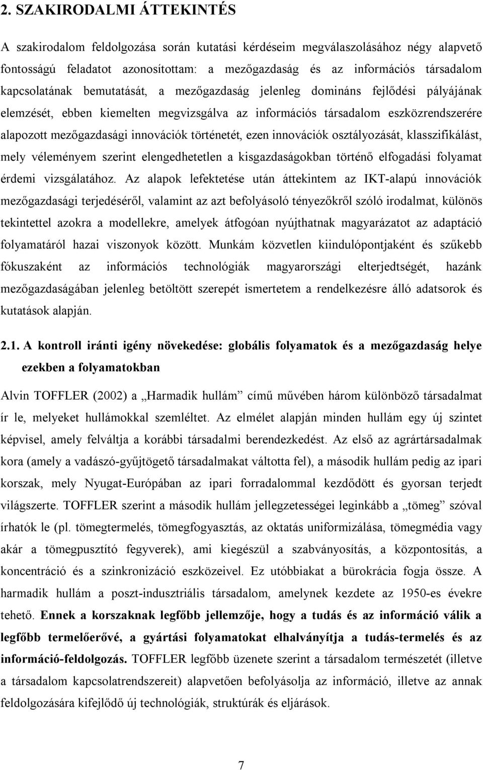 történetét, ezen innovációk osztályozását, klasszifikálást, mely véleményem szerint elengedhetetlen a kisgazdaságokban történő elfogadási folyamat érdemi vizsgálatához.