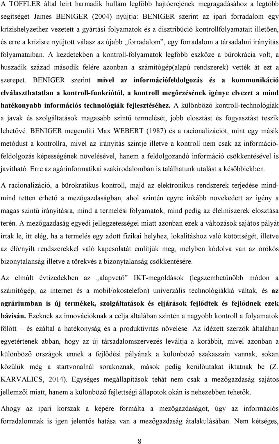 A kezdetekben a kontroll-folyamatok legfőbb eszköze a bürokrácia volt, a huszadik század második felére azonban a számítógép(alapú rendszerek) vették át ezt a szerepet.