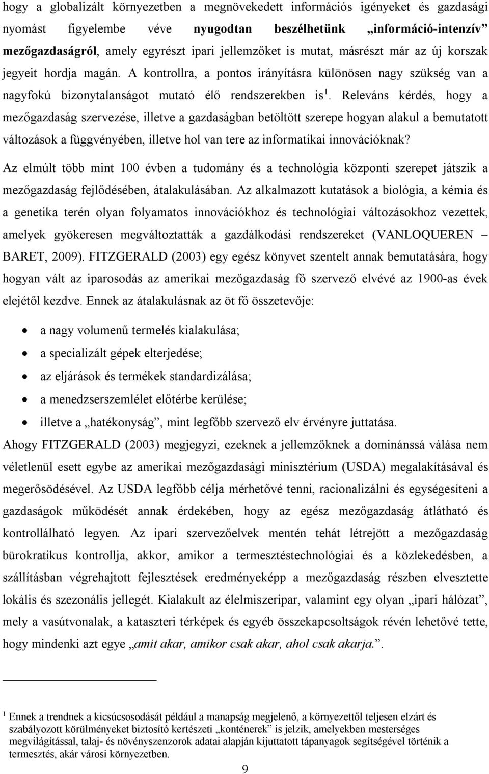 Releváns kérdés, hogy a mezőgazdaság szervezése, illetve a gazdaságban betöltött szerepe hogyan alakul a bemutatott változások a függvényében, illetve hol van tere az informatikai innovációknak?