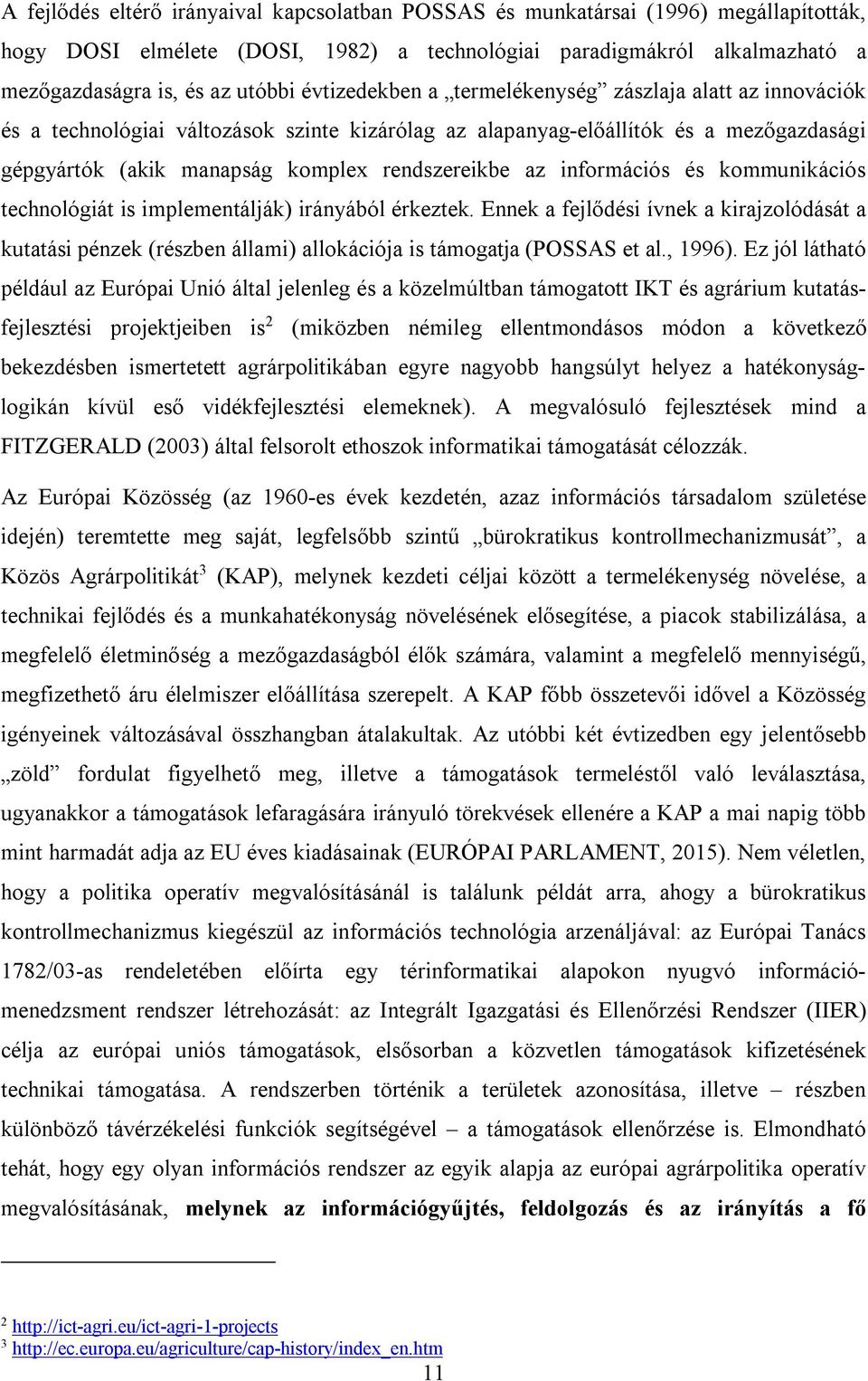 információs és kommunikációs technológiát is implementálják) irányából érkeztek. Ennek a fejlődési ívnek a kirajzolódását a kutatási pénzek (részben állami) allokációja is támogatja (POSSAS et al.