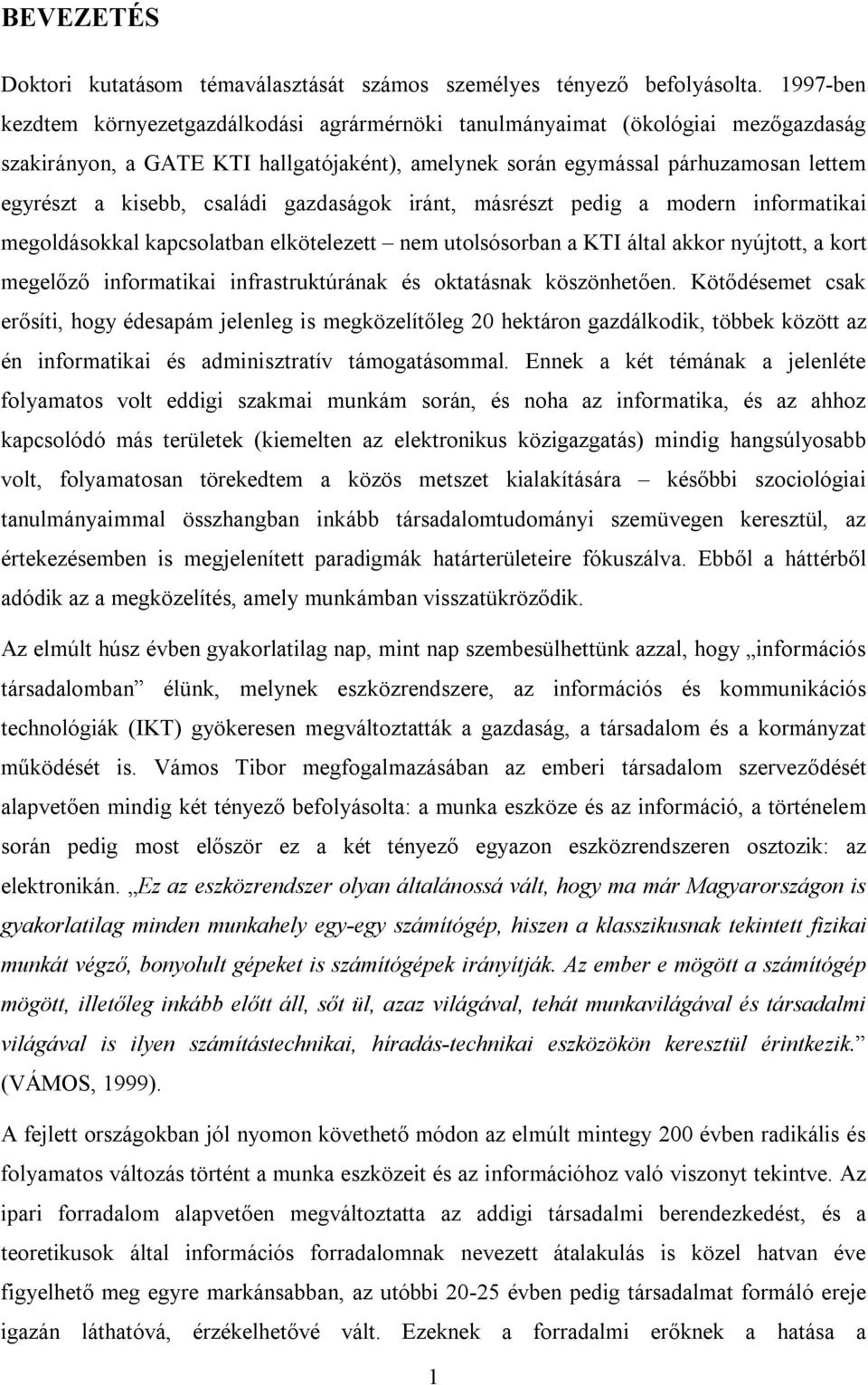 családi gazdaságok iránt, másrészt pedig a modern informatikai megoldásokkal kapcsolatban elkötelezett nem utolsósorban a KTI által akkor nyújtott, a kort megelőző informatikai infrastruktúrának és