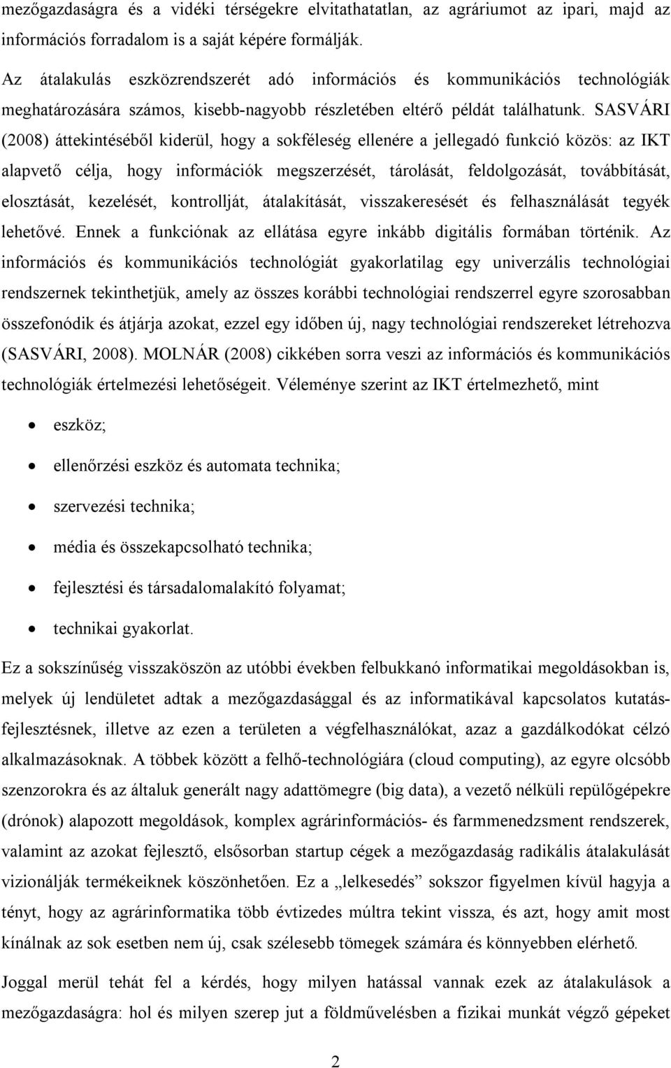 SASVÁRI (2008) áttekintéséből kiderül, hogy a sokféleség ellenére a jellegadó funkció közös: az IKT alapvető célja, hogy információk megszerzését, tárolását, feldolgozását, továbbítását, elosztását,