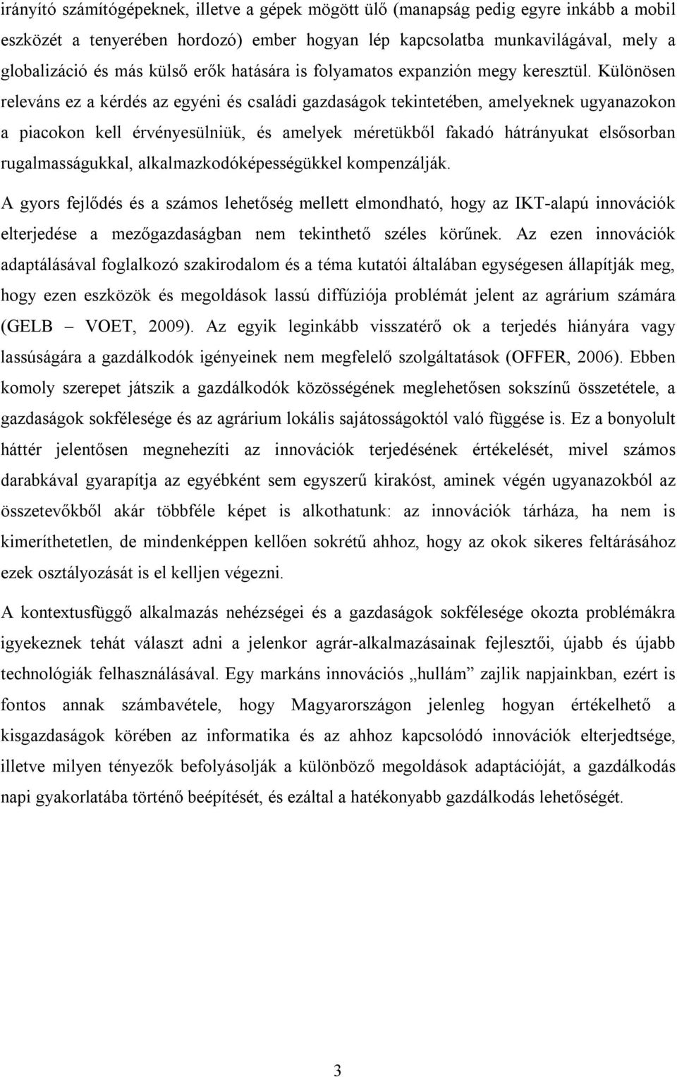 Különösen releváns ez a kérdés az egyéni és családi gazdaságok tekintetében, amelyeknek ugyanazokon a piacokon kell érvényesülniük, és amelyek méretükből fakadó hátrányukat elsősorban