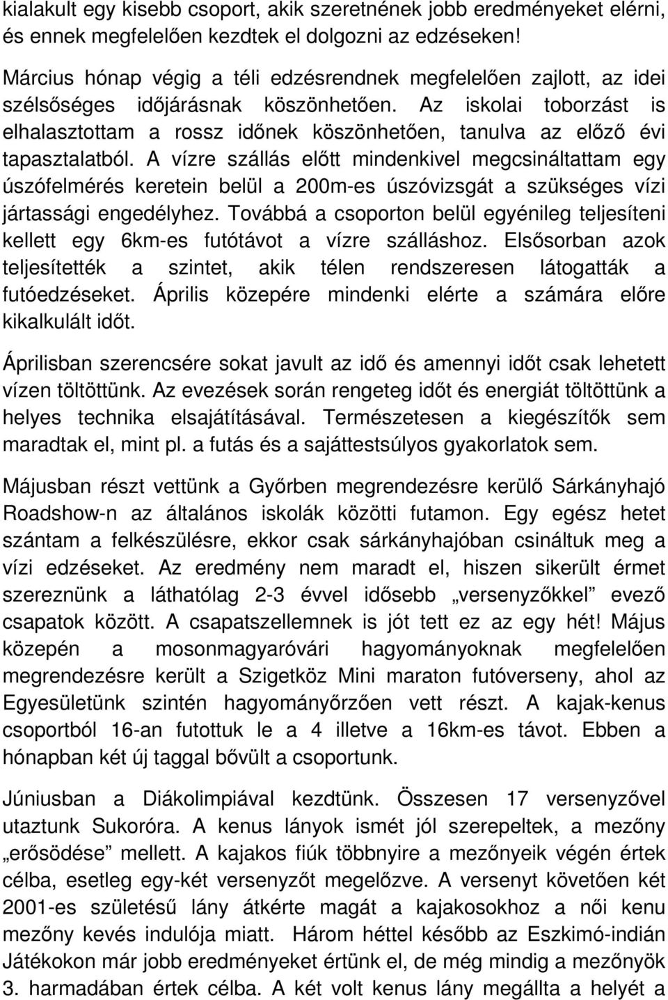Az iskolai toborzást is elhalasztottam a rossz időnek köszönhetően, tanulva az előző évi tapasztalatból.
