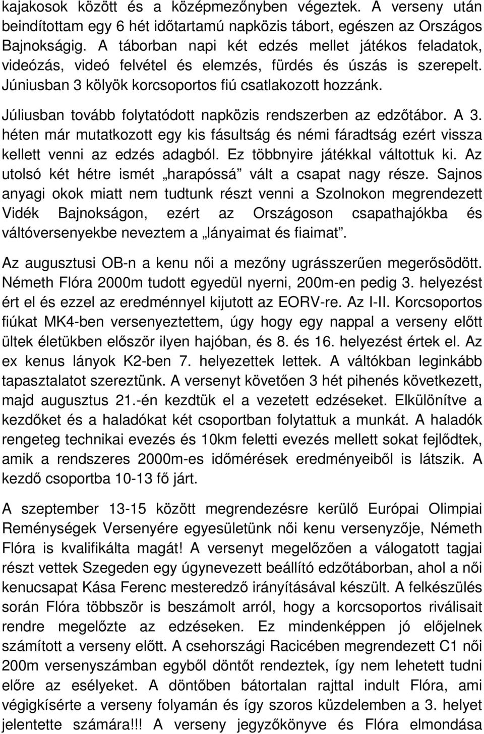 Júliusban tovább folytatódott napközis rendszerben az edzőtábor. A 3. héten már mutatkozott egy kis fásultság és némi fáradtság ezért vissza kellett venni az edzés adagból.