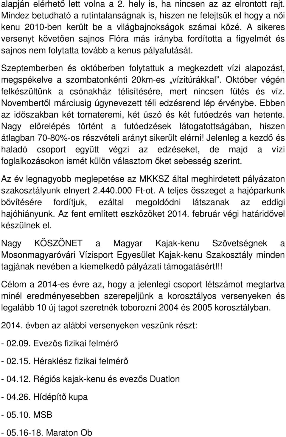 A sikeres versenyt követően sajnos Flóra más irányba fordította a figyelmét és sajnos nem folytatta tovább a kenus pályafutását.